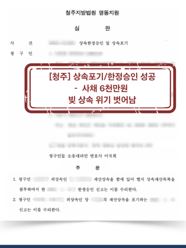 [청주 영동 상속포기·한정승인 성공사례] 사채 6천만 원 채무, 한정승인과 상속포기로 가족에게 넘어오지 않게 막은 사례